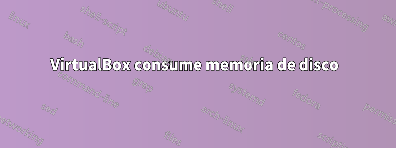 VirtualBox consume memoria de disco 