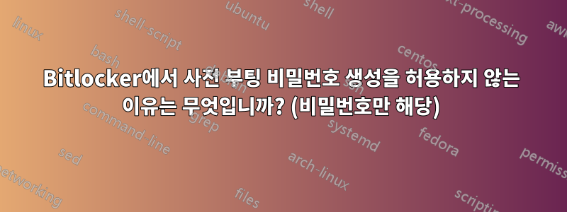 Bitlocker에서 사전 부팅 비밀번호 생성을 허용하지 않는 이유는 무엇입니까? (비밀번호만 해당)