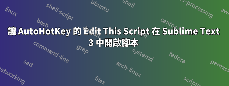 讓 AutoHotKey 的 Edit This Script 在 Sublime Text 3 中開啟腳本