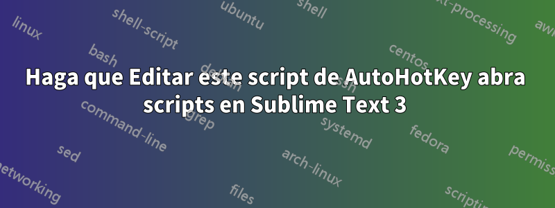 Haga que Editar este script de AutoHotKey abra scripts en Sublime Text 3