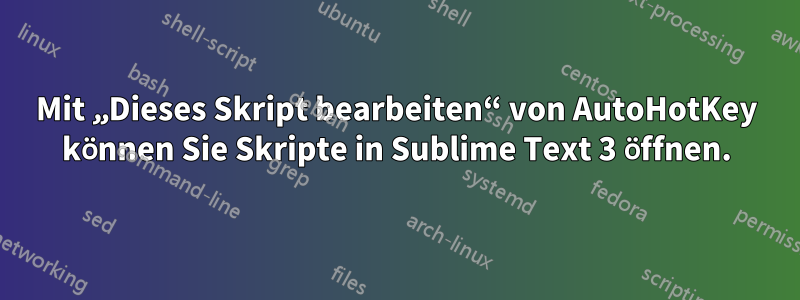 Mit „Dieses Skript bearbeiten“ von AutoHotKey können Sie Skripte in Sublime Text 3 öffnen.