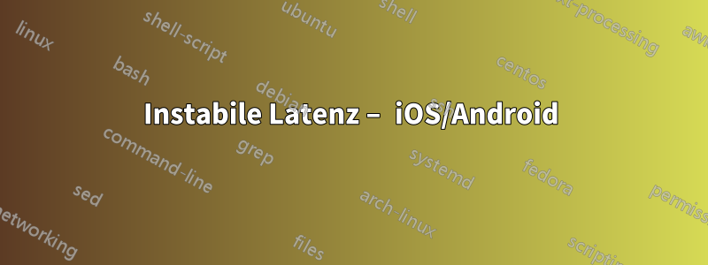 Instabile Latenz – iOS/Android