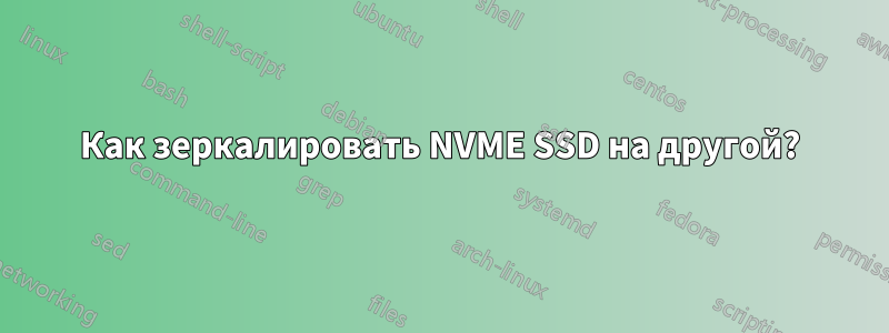 Как зеркалировать NVME SSD на другой?