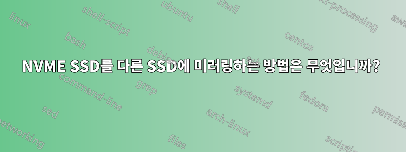 NVME SSD를 다른 SSD에 미러링하는 방법은 무엇입니까?