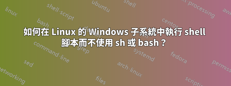 如何在 Linux 的 Windows 子系統中執行 shell 腳本而不使用 sh 或 bash？