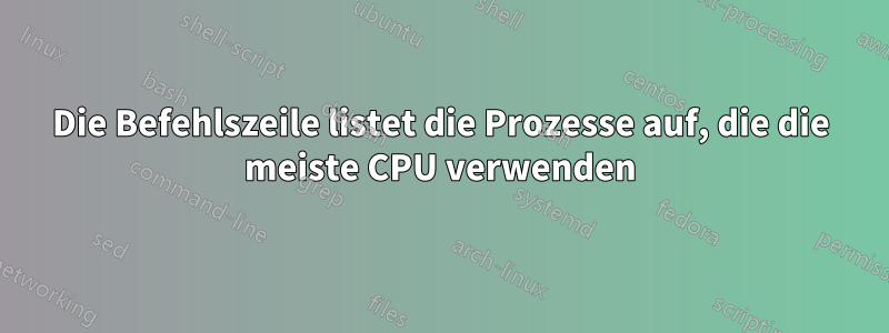 Die Befehlszeile listet die Prozesse auf, die die meiste CPU verwenden