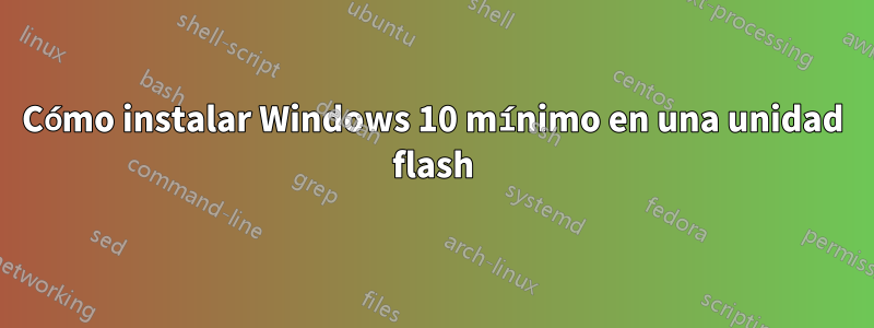 Cómo instalar Windows 10 mínimo en una unidad flash