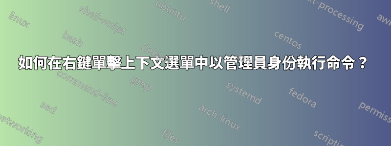 如何在右鍵單擊上下文選單中以管理員身份執行命令？