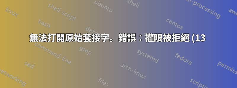 無法打開原始套接字。錯誤:權限被拒絕 (13)