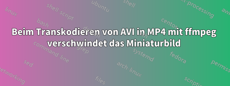 Beim Transkodieren von AVI in MP4 mit ffmpeg verschwindet das Miniaturbild