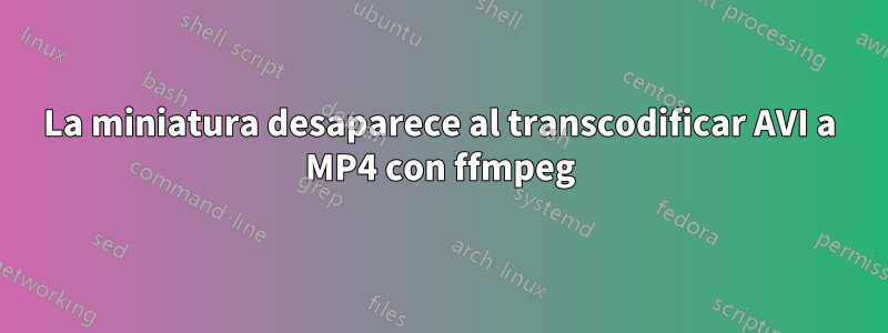 La miniatura desaparece al transcodificar AVI a MP4 con ffmpeg