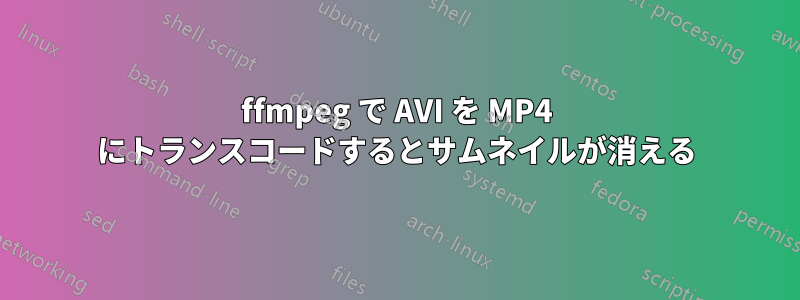 ffmpeg で AVI を MP4 にトランスコードするとサムネイルが消える