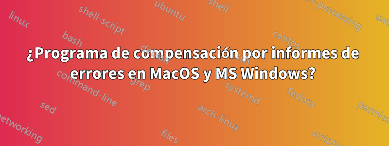 ¿Programa de compensación por informes de errores en MacOS y MS Windows?