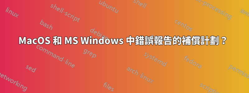 MacOS 和 MS Windows 中錯誤報告的補償計劃？