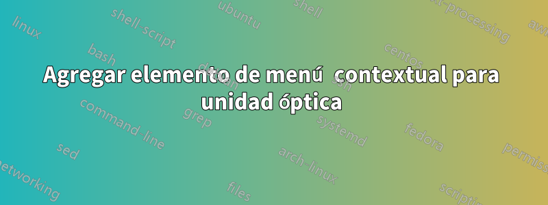 Agregar elemento de menú contextual para unidad óptica