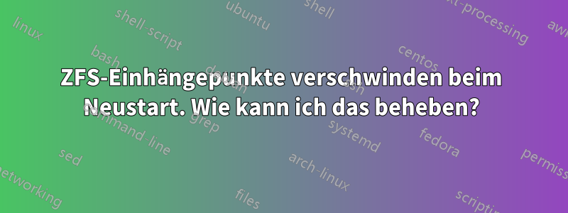 ZFS-Einhängepunkte verschwinden beim Neustart. Wie kann ich das beheben?