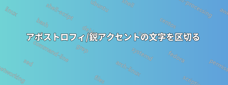 アポストロフィ/鋭アクセントの文字を区切る