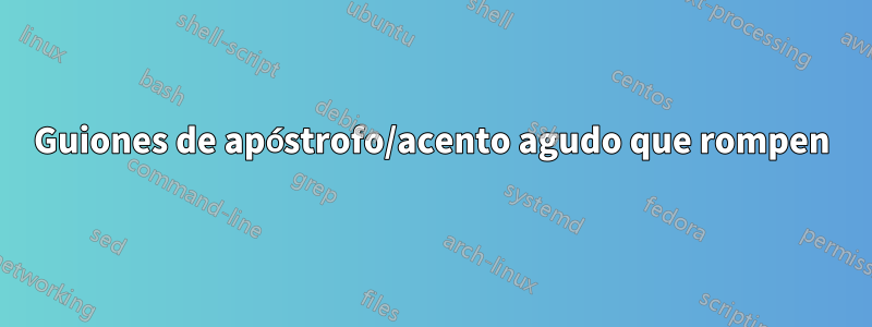 Guiones de apóstrofo/acento agudo que rompen