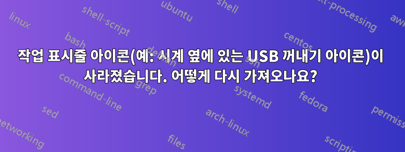 작업 표시줄 아이콘(예: 시계 옆에 있는 USB 꺼내기 아이콘)이 사라졌습니다. 어떻게 다시 가져오나요?