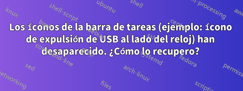 Los íconos de la barra de tareas (ejemplo: ícono de expulsión de USB al lado del reloj) han desaparecido. ¿Cómo lo recupero?