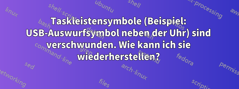 Taskleistensymbole (Beispiel: USB-Auswurfsymbol neben der Uhr) sind verschwunden. Wie kann ich sie wiederherstellen?