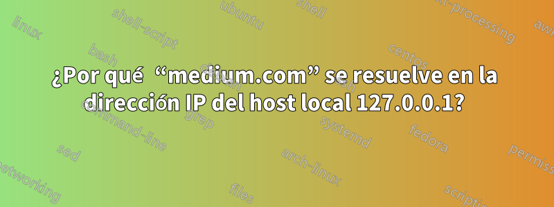 ¿Por qué “medium.com” se resuelve en la dirección IP del host local 127.0.0.1?