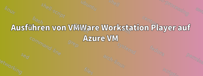 Ausführen von VMWare Workstation Player auf Azure VM