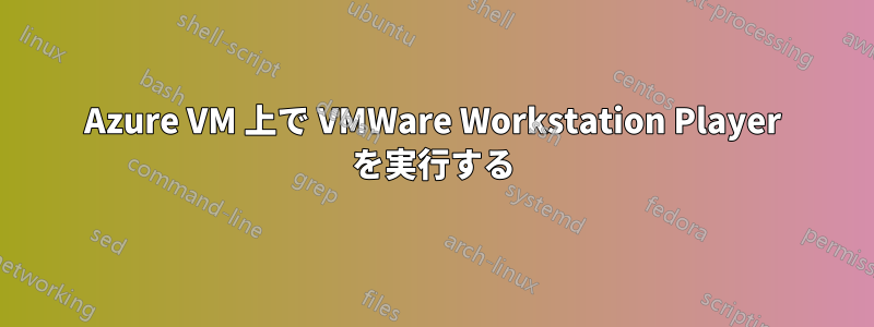 Azure VM 上で VMWare Workstation Player を実行する