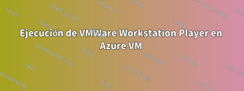 Ejecución de VMWare Workstation Player en Azure VM