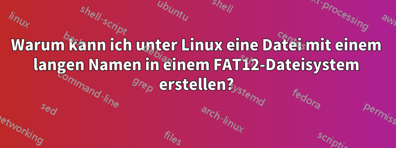 Warum kann ich unter Linux eine Datei mit einem langen Namen in einem FAT12-Dateisystem erstellen?