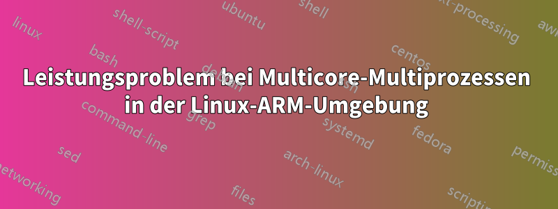 Leistungsproblem bei Multicore-Multiprozessen in der Linux-ARM-Umgebung