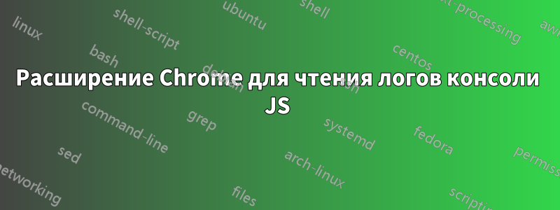 Расширение Chrome для чтения логов консоли JS