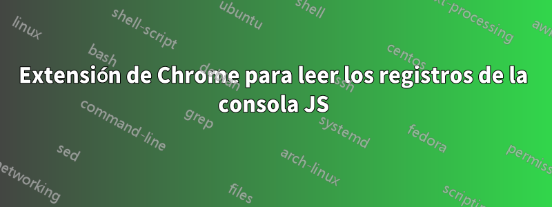 Extensión de Chrome para leer los registros de la consola JS