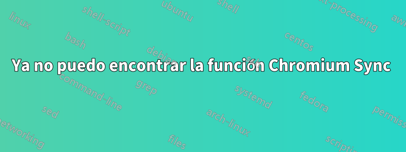 Ya no puedo encontrar la función Chromium Sync