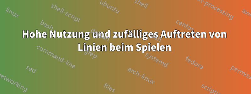 Hohe Nutzung und zufälliges Auftreten von Linien beim Spielen