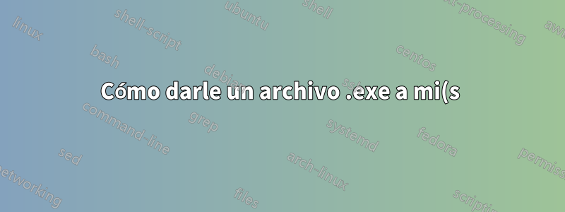 Cómo darle un archivo .exe a mi(s) amigo(s) sin que su antivirus se vuelva loco