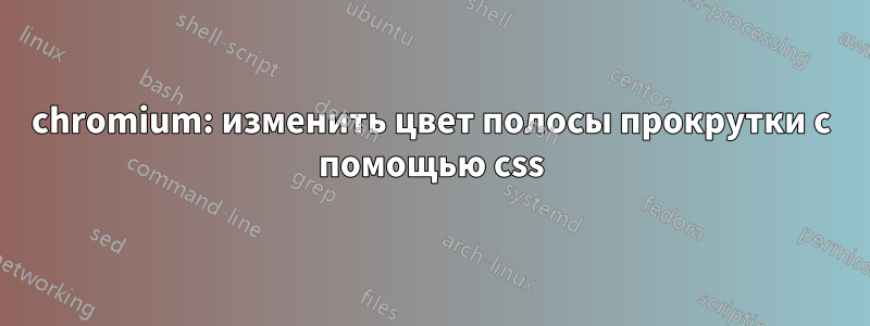 chromium: изменить цвет полосы прокрутки с помощью css