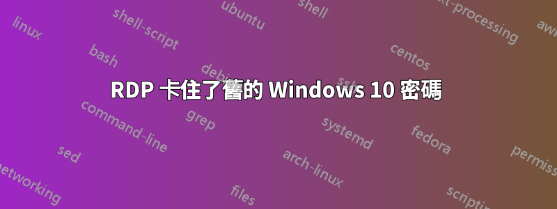 RDP 卡住了舊的 Windows 10 密碼