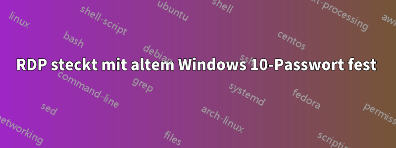 RDP steckt mit altem Windows 10-Passwort fest