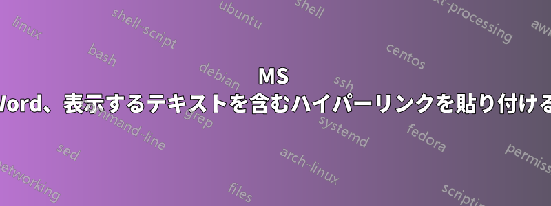 MS Word、表示するテキストを含むハイパーリンクを貼り付ける