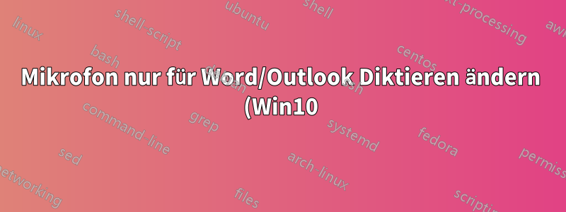 Mikrofon nur für Word/Outlook Diktieren ändern (Win10)?