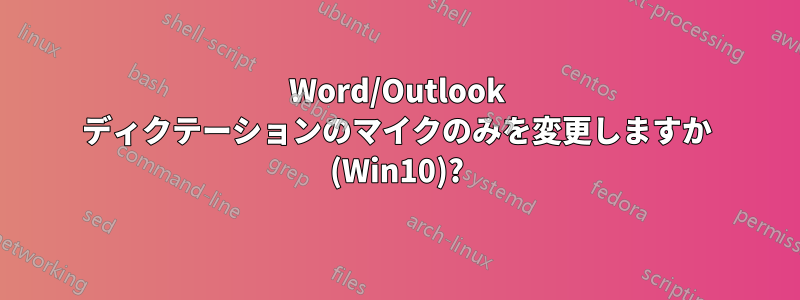 Word/Outlook ディクテーションのマイクのみを変更しますか (Win10)?