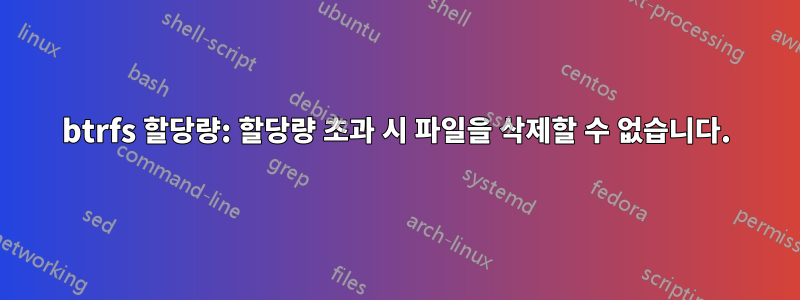 btrfs 할당량: 할당량 초과 시 파일을 삭제할 수 없습니다.