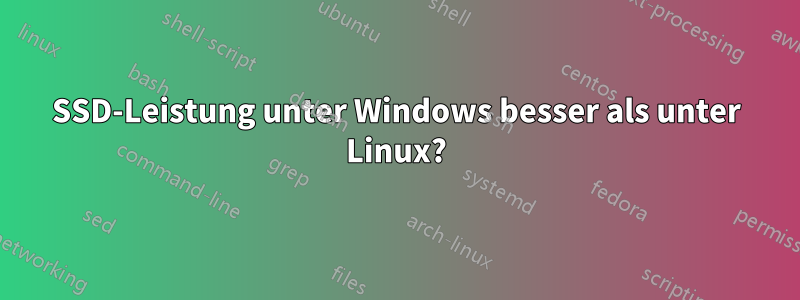 SSD-Leistung unter Windows besser als unter Linux?