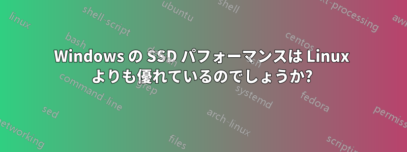 Windows の SSD パフォーマンスは Linux よりも優れているのでしょうか?