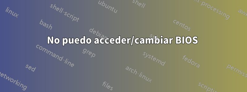 No puedo acceder/cambiar BIOS