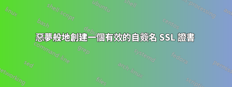 惡夢般地創建一個有效的自簽名 SSL 證書