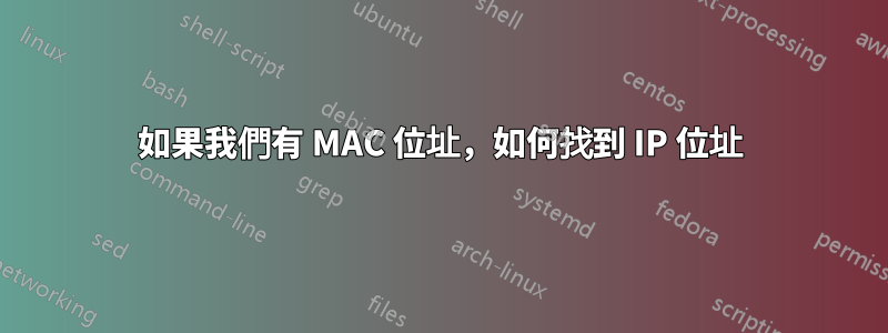 如果我們有 MAC 位址，如何找到 IP 位址