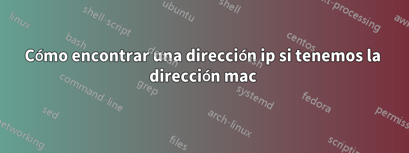 Cómo encontrar una dirección ip si tenemos la dirección mac