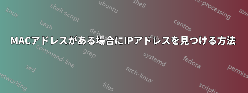 MACアドレスがある場合にIPアドレスを見つける方法